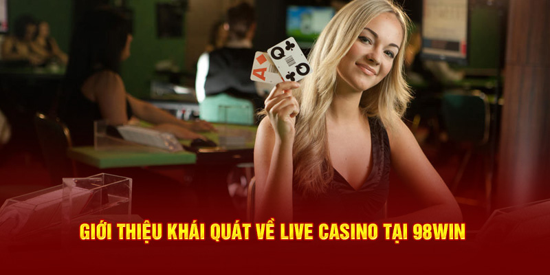 Giới thiệu khái quát về Live Casino tại 98win