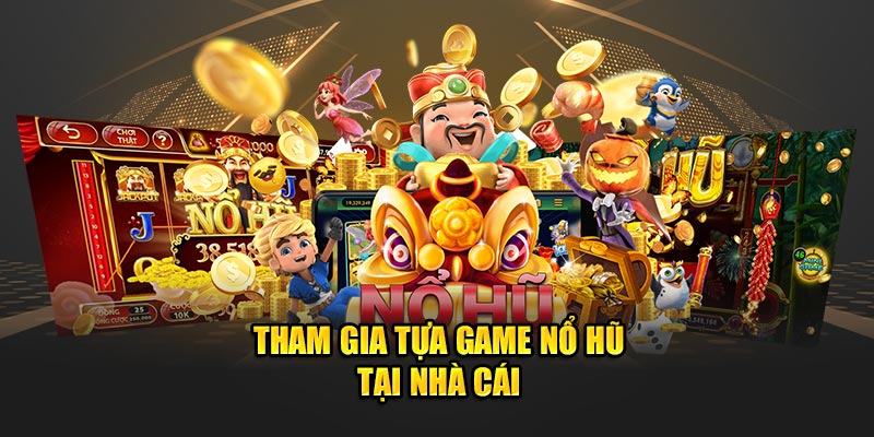 Tham gia tựa game nổ hũ tại nhà cái với cơ hội trúng jackpot