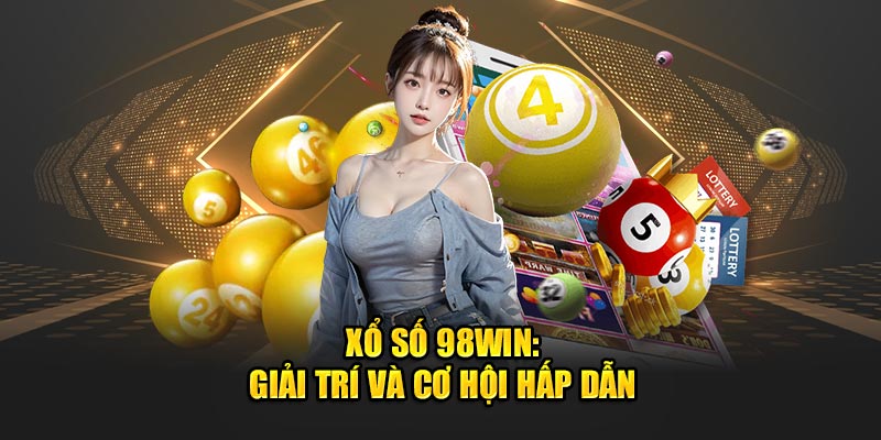 Xổ số 98win: Nhiều cơ hội hấp dẫn